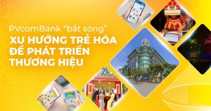 PVcomBank: “Bắt sóng” xu hướng trẻ hóa để phát triển thương hiệu